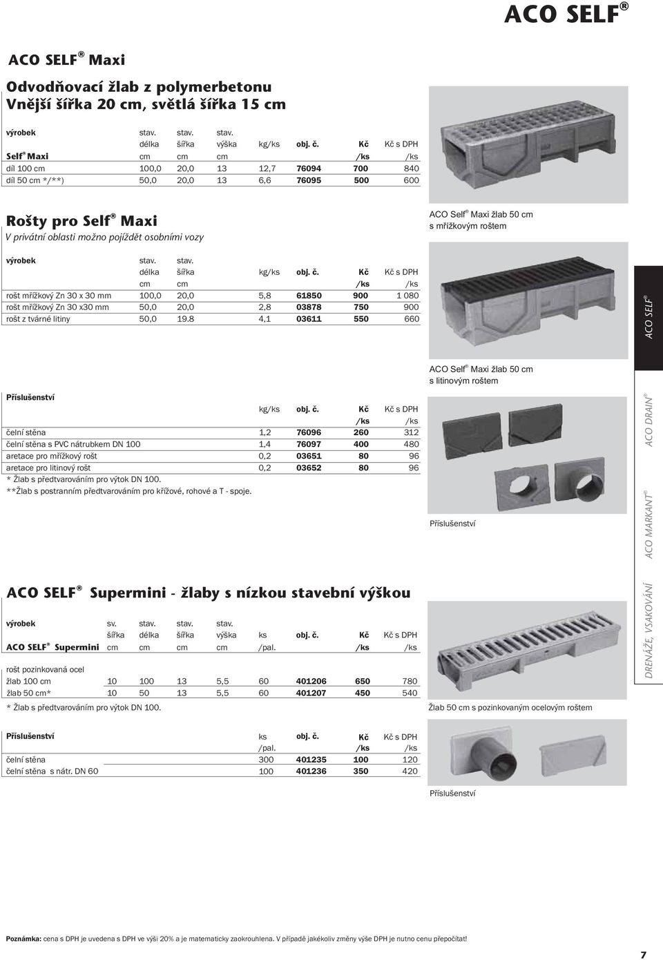 č. Kč rošt mřížkový Zn 30 x 30 mm 100,0 20,0 5,8 61850 900 1 080 rošt mřížkový Zn 30 x30 mm 50,0 20,0 2,8 03878 750 900 rošt z tvárné litiny 50,0 19.8 4,1 03611 550 660 Příslušenství kg obj. č.