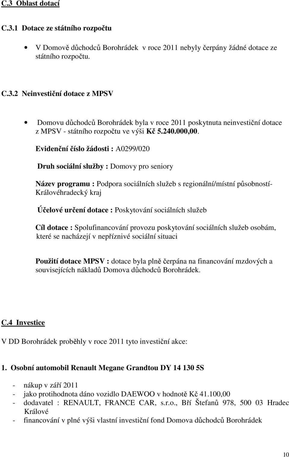 Evidenční číslo žádosti : A0299/020 Druh sociální služby : Domovy pro seniory Název programu : Podpora sociálních služeb s regionální/místní působností- Královéhradecký kraj Účelové určení dotace :