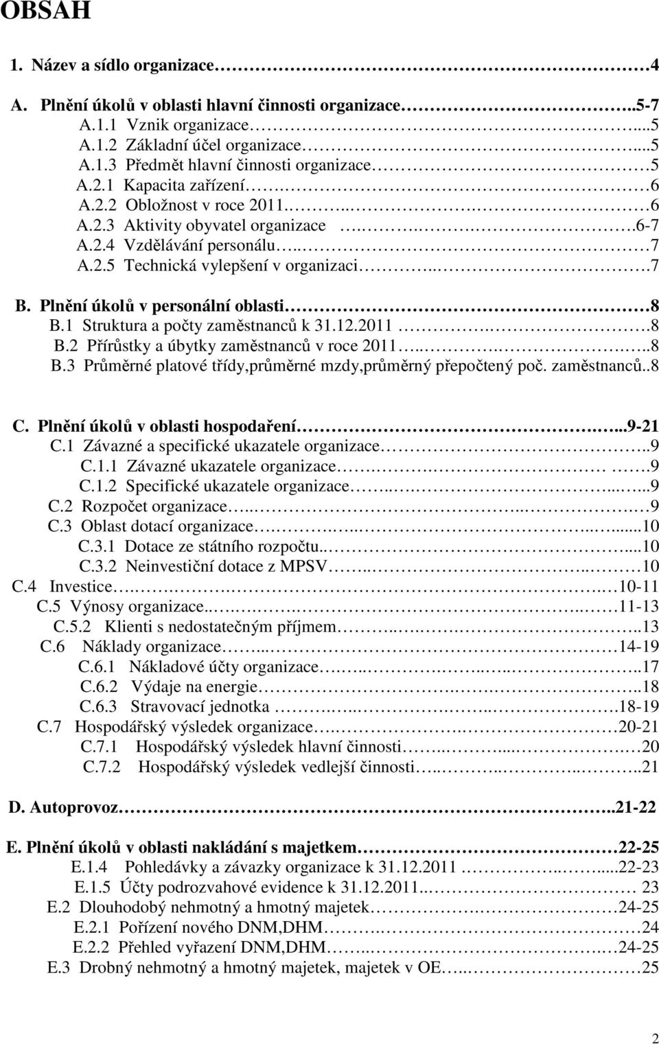 Plnění úkolů v personální oblasti 8 B.1 Struktura a počty zaměstnanců k 31.12.2011..8 B.2 Přírůstky a úbytky zaměstnanců v roce 2011......8 B.3 Průměrné platové třídy,průměrné mzdy,průměrný přepočtený poč.