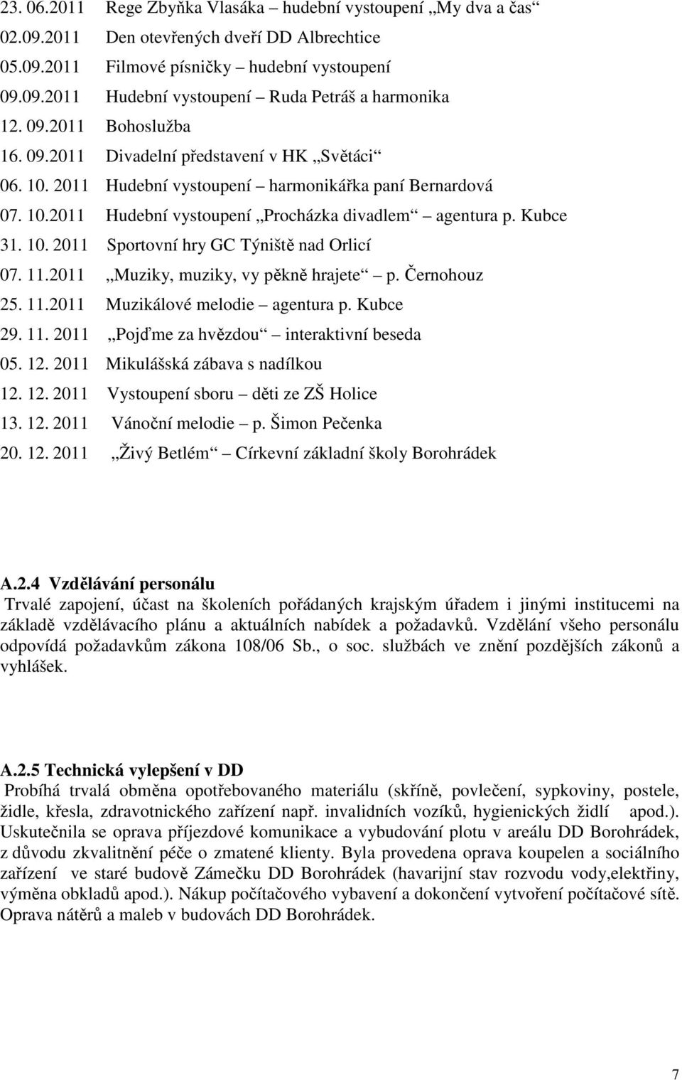 10. 2011 Sportovní hry GC Týniště nad Orlicí 07. 11.2011 Muziky, muziky, vy pěkně hrajete p. Černohouz 25. 11.2011 Muzikálové melodie agentura p. Kubce 29. 11. 2011 Pojďme za hvězdou interaktivní beseda 05.