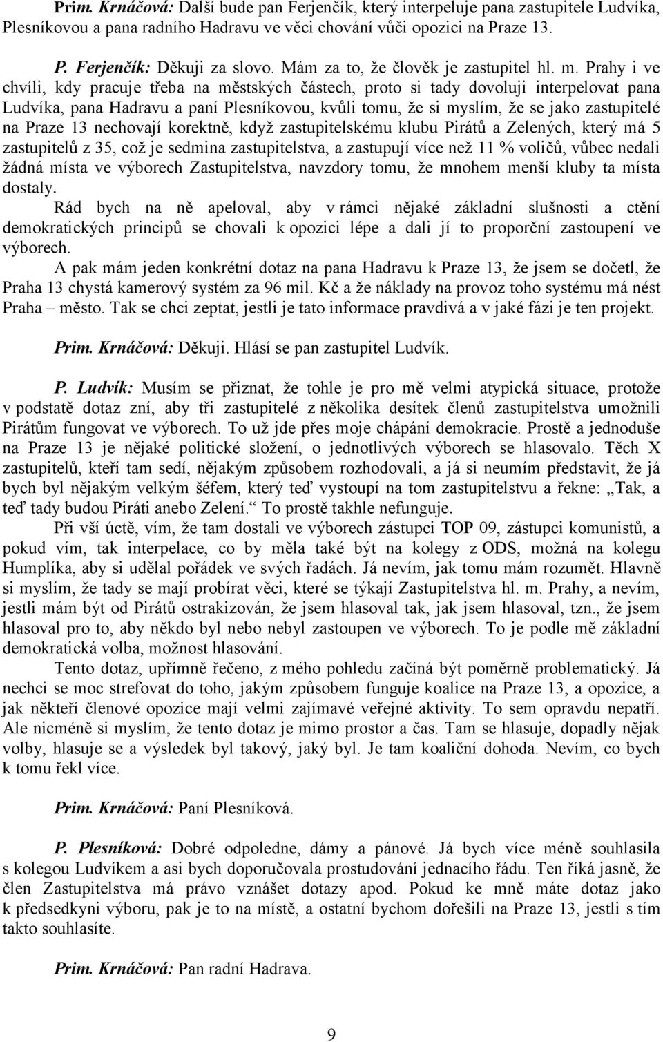 Prahy i ve chvíli, kdy pracuje třeba na městských částech, proto si tady dovoluji interpelovat pana Ludvíka, pana Hadravu a paní Plesníkovou, kvůli tomu, že si myslím, že se jako zastupitelé na Praze