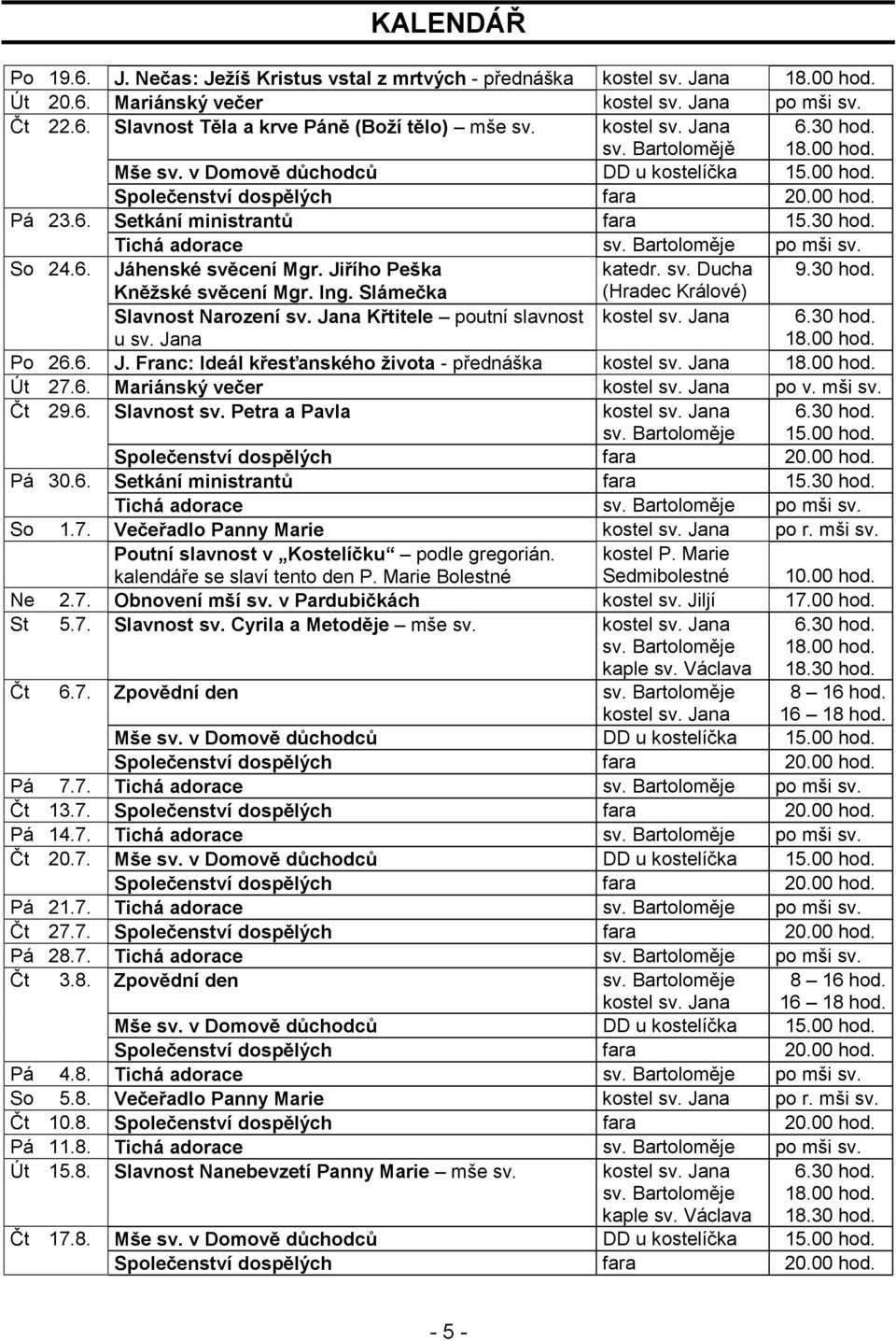 Jana Křtitele poutní slavnost u sv. Jana Po 26.6. J. Franc: Ideál křesťanského života - přednáška Út 27.6. Mariánský večer po v. mši sv. Čt 29.6. Slavnost sv. Petra a Pavla 15.00 hod. Pá 30.6. Setkání ministrantů fara 15.