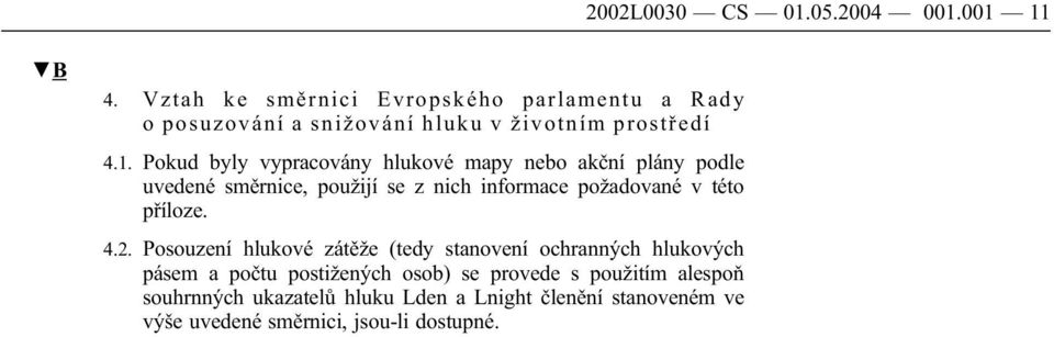 Pokud byly vypracovány hlukové mapy nebo akční plány podle uvedené směrnice, použijí se z nich informace požadované v této