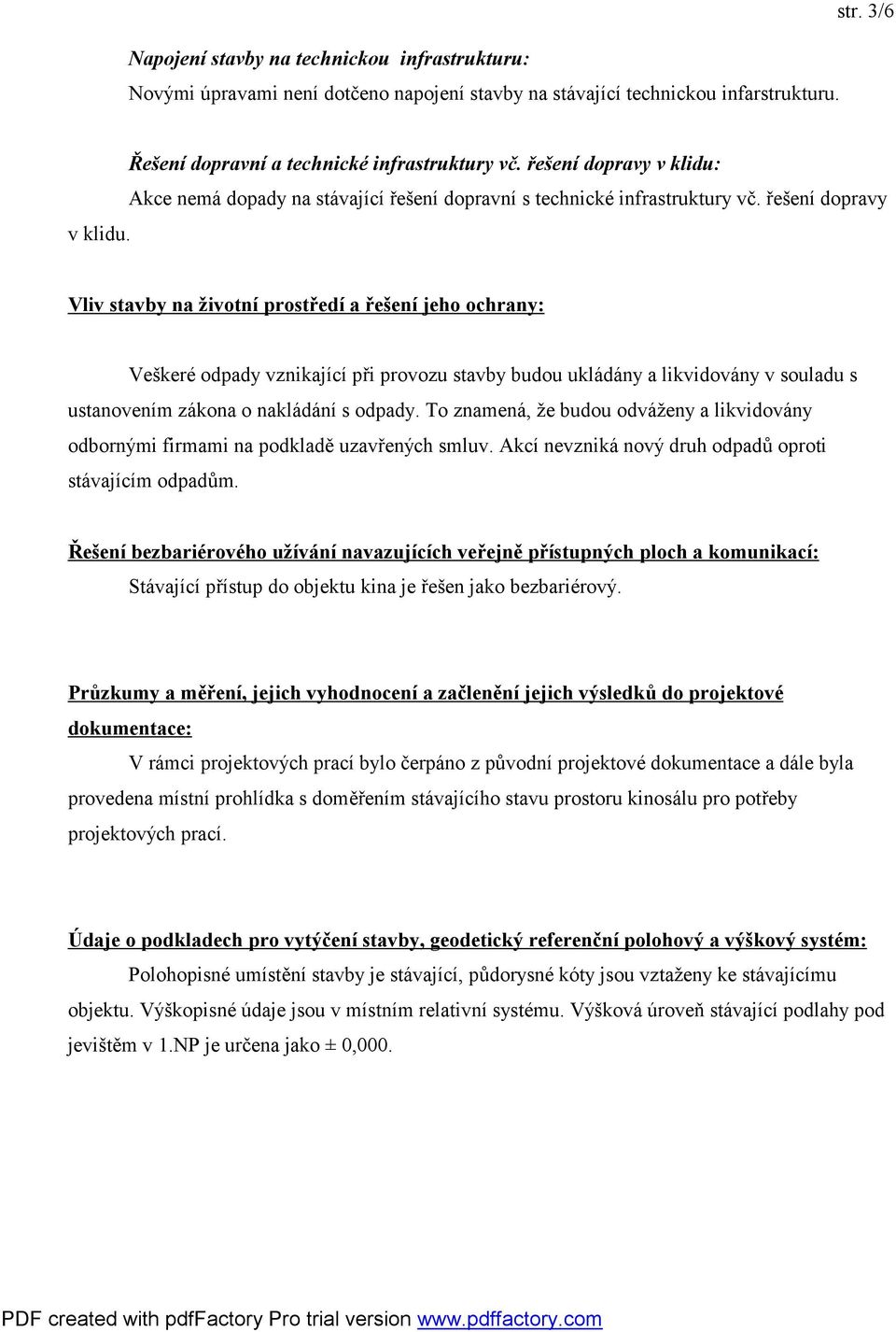 řešení dopravy Vliv stavby na životní prostředí a řešení jeho ochrany: Veškeré odpady vznikající při provozu stavby budou ukládány a likvidovány v souladu s ustanovením zákona o nakládání s odpady.