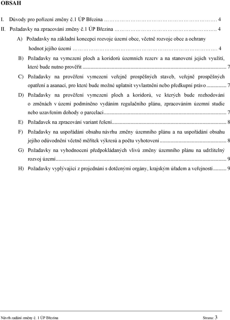 .. 7 C) Požadavky na prověření vymezení veřejně prospěšných staveb, veřejně prospěšných opatření a asanací, pro které bude možné uplatnit vyvlastnění nebo předkupní právo.