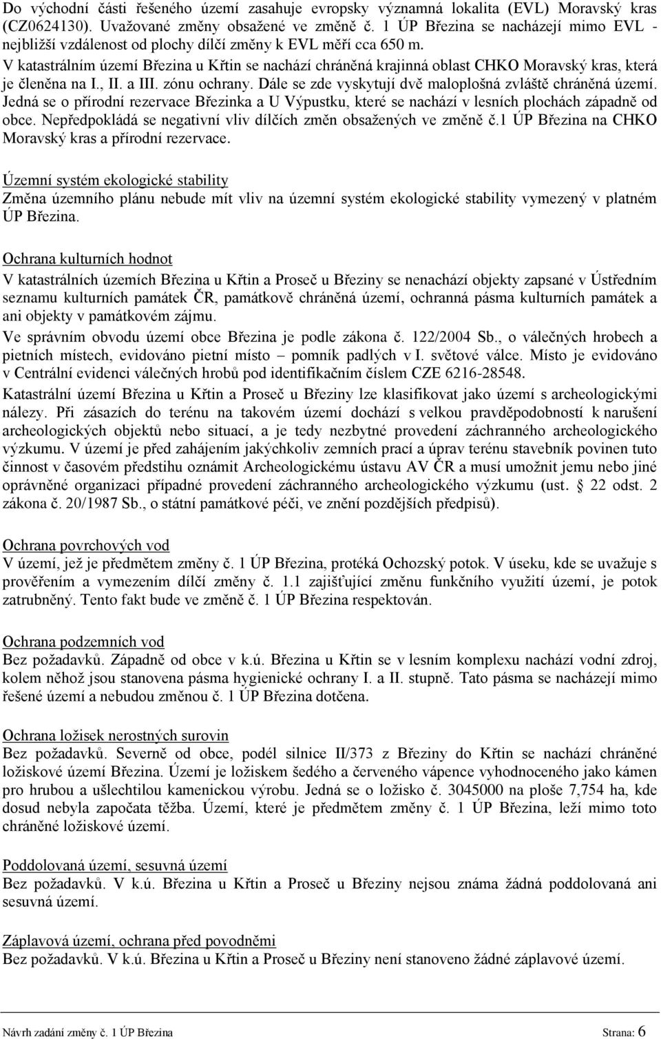 V katastrálním území Březina u Křtin se nachází chráněná krajinná oblast CHKO Moravský kras, která je členěna na I., II. a III. zónu ochrany.