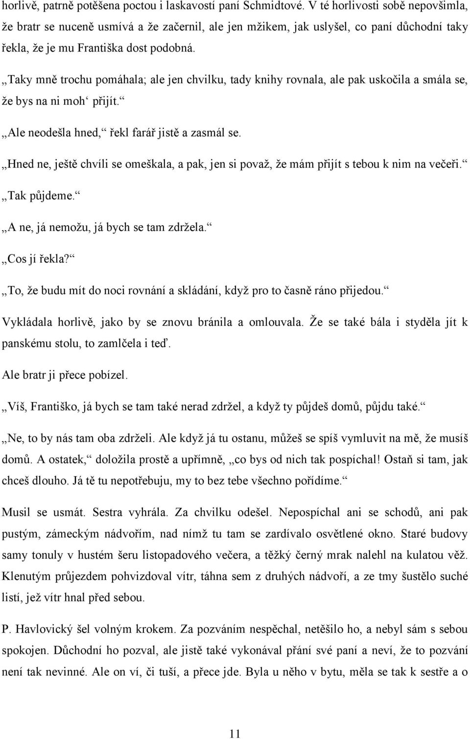 Taky mně trochu pomáhala; ale jen chvilku, tady knihy rovnala, ale pak uskočila a smála se, že bys na ni moh přijít. Ale neodešla hned, řekl farář jistě a zasmál se.