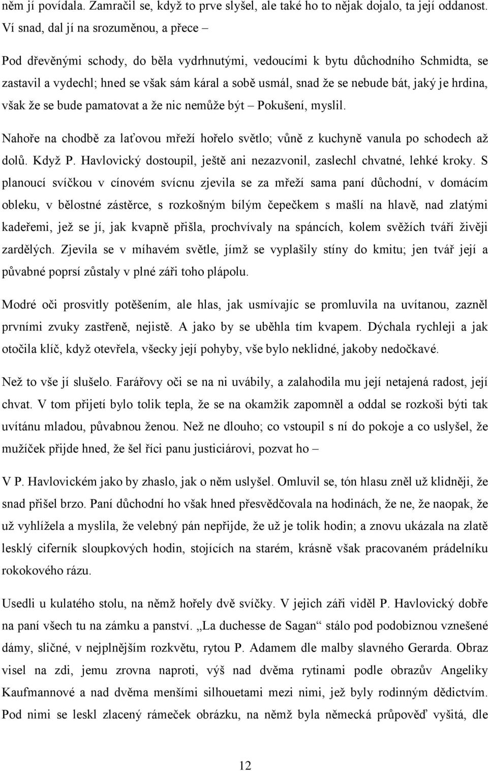 bát, jaký je hrdina, však že se bude pamatovat a že nic nemůže být Pokušení, myslil. Nahoře na chodbě za laťovou mřeží hořelo světlo; vůně z kuchyně vanula po schodech až dolů. Když P.