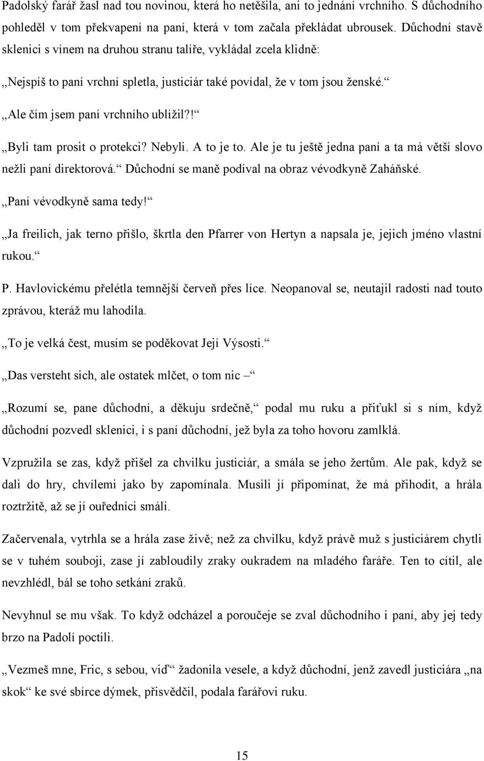 ! Byli tam prosit o protekci? Nebyli. A to je to. Ale je tu ještě jedna paní a ta má větší slovo nežli paní direktorová. Důchodní se maně podíval na obraz vévodkyně Zaháňské. Paní vévodkyně sama tedy!