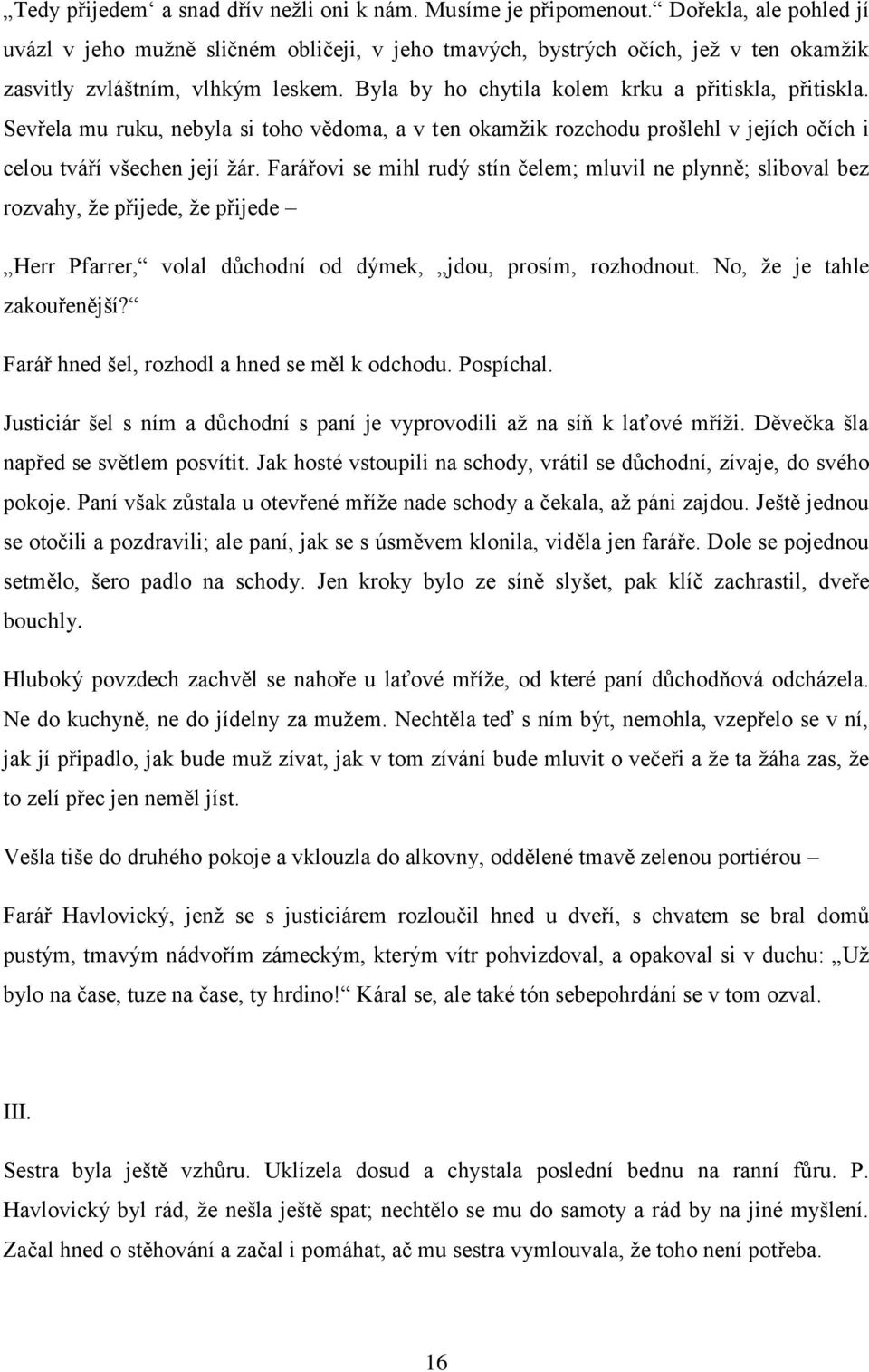 Sevřela mu ruku, nebyla si toho vědoma, a v ten okamžik rozchodu prošlehl v jejích očích i celou tváří všechen její žár.