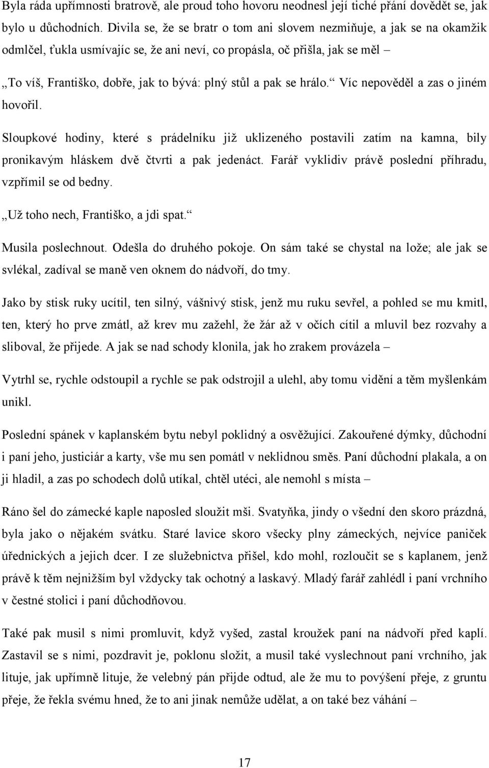 pak se hrálo. Víc nepověděl a zas o jiném hovořil. Sloupkové hodiny, které s prádelníku již uklizeného postavili zatím na kamna, bily pronikavým hláskem dvě čtvrti a pak jedenáct.