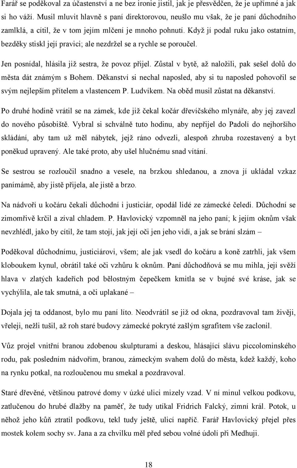 Když jí podal ruku jako ostatním, bezděky stiskl její pravici; ale nezdržel se a rychle se poroučel. Jen posnídal, hlásila již sestra, že povoz přijel.