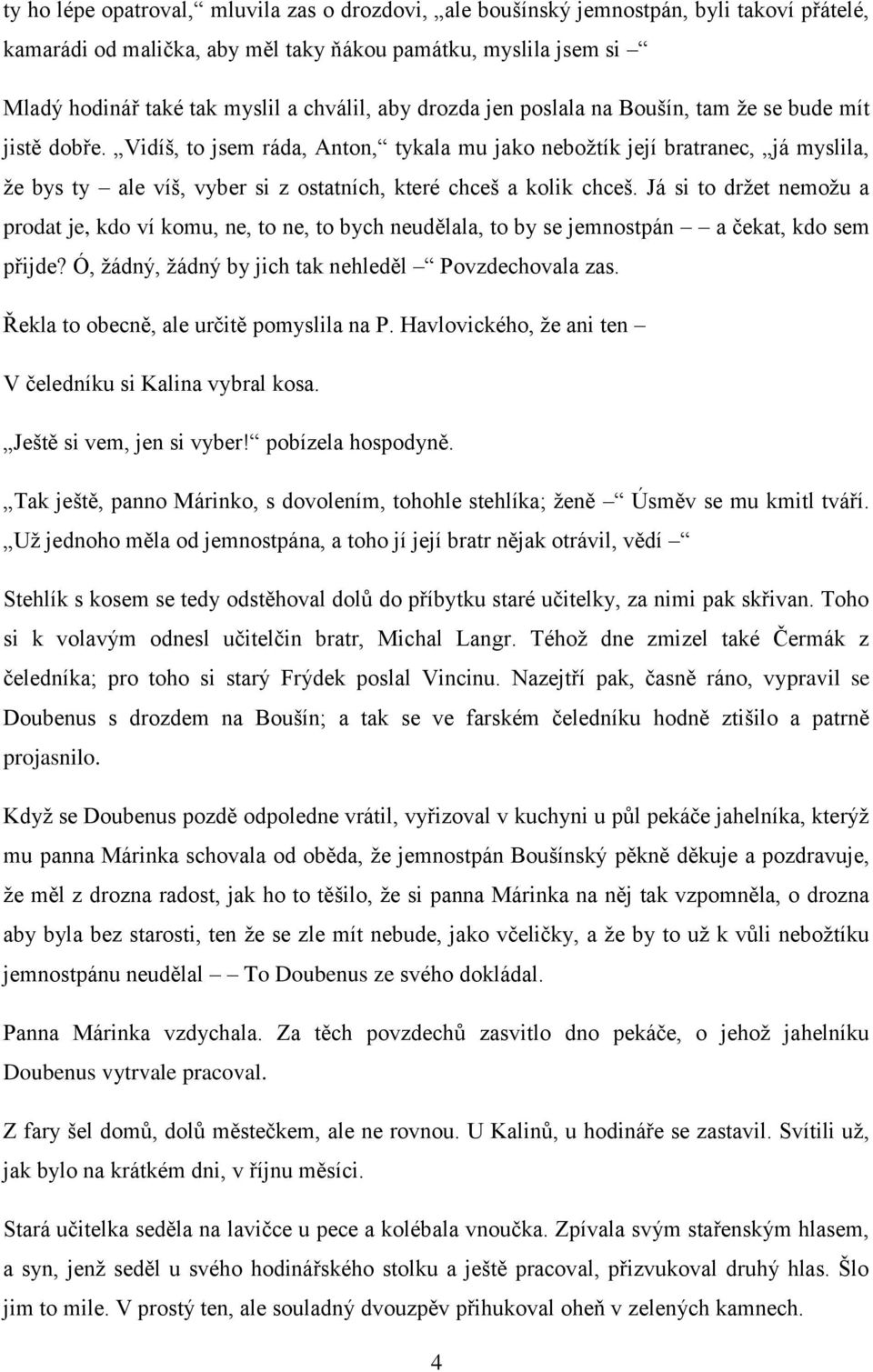 Vidíš, to jsem ráda, Anton, tykala mu jako nebožtík její bratranec, já myslila, že bys ty ale víš, vyber si z ostatních, které chceš a kolik chceš.