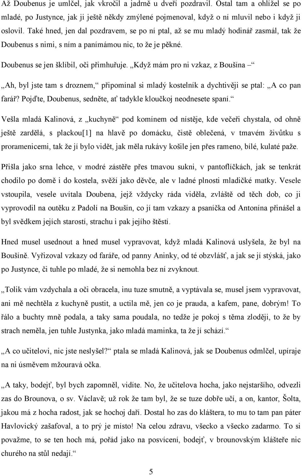 Když mám pro ni vzkaz, z Boušína Ah, byl jste tam s droznem, připomínal si mladý kostelník a dychtivěji se ptal: A co pan farář? Pojďte, Doubenus, sedněte, ať tadykle kloučkoj neodnesete spaní.