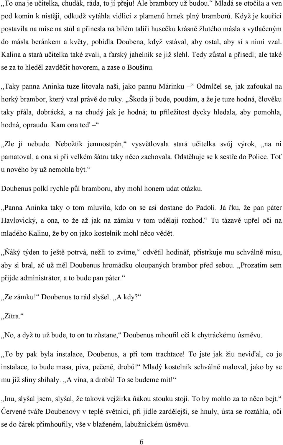 Kalina a stará učitelka také zvali, a farský jahelník se již slehl. Tedy zůstal a přisedl; ale také se za to hleděl zavděčit hovorem, a zase o Boušínu.