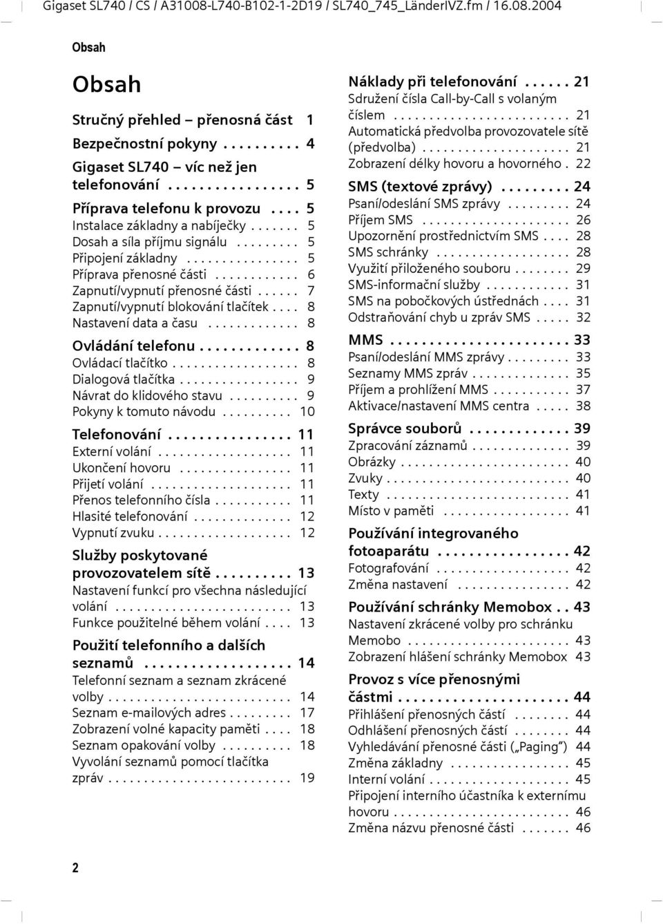 ........... 6 Zapnutí/vypnutí přenosné části...... 7 Zapnutí/vypnutí blokování tlačítek.... 8 Nastavení data a času............. 8 Ovládání telefonu............. 8 Ovládací tlačítko.