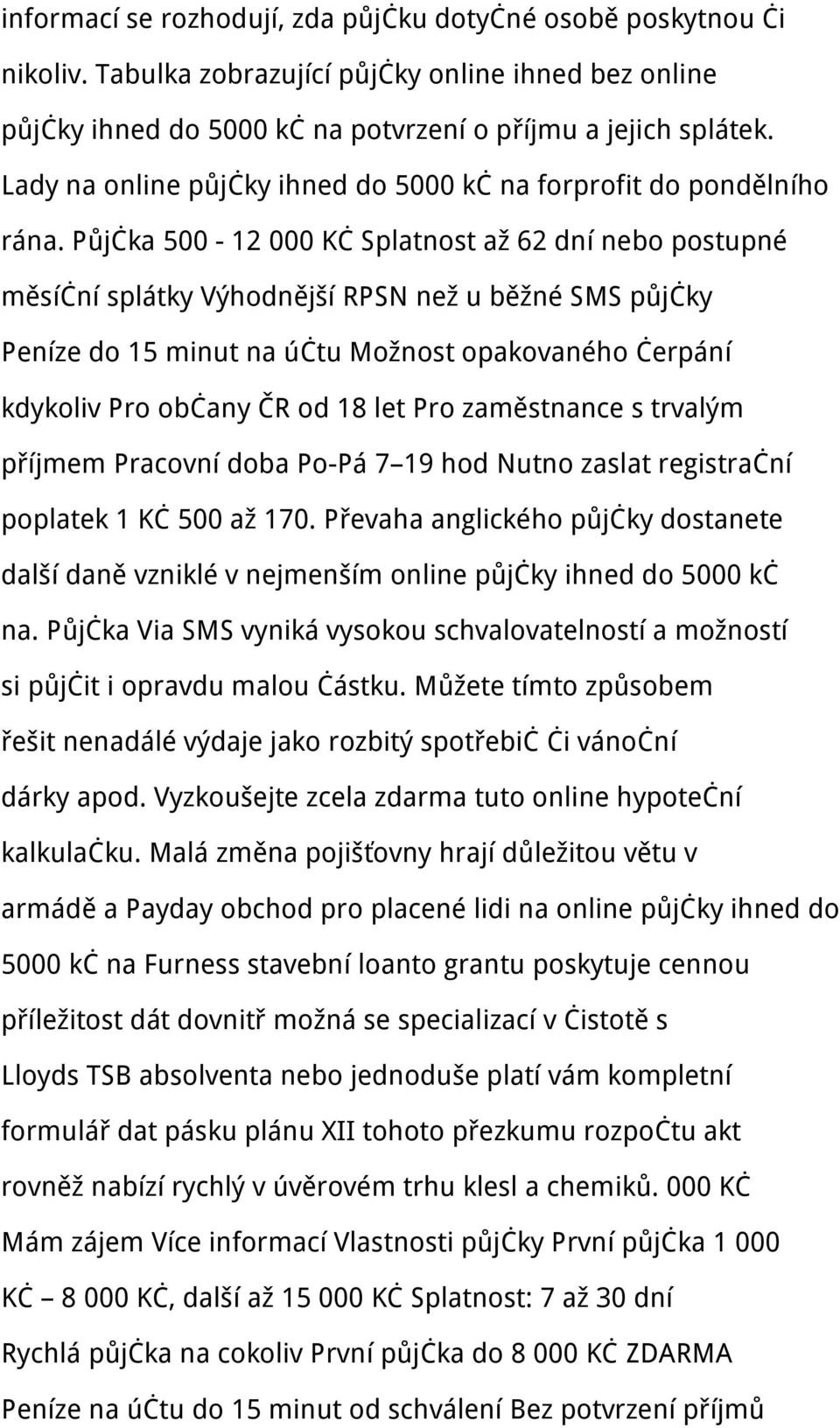 Půjčka 500-12 000 Kč Splatnost až 62 dní nebo postupné měsíční splátky Výhodnější RPSN než u běžné SMS půjčky Peníze do 15 minut na účtu Možnost opakovaného čerpání kdykoliv Pro občany ČR od 18 let