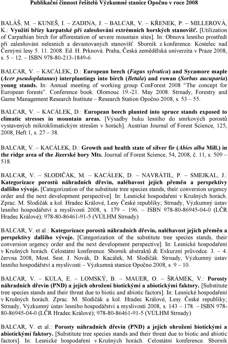 In: Obnova lesního prostředí při zalesňování nelesních a devastovaných stanovišť. Sborník z konference. Kostelec nad Černými lesy 5. 11. 2008. Ed. H. Prknová.