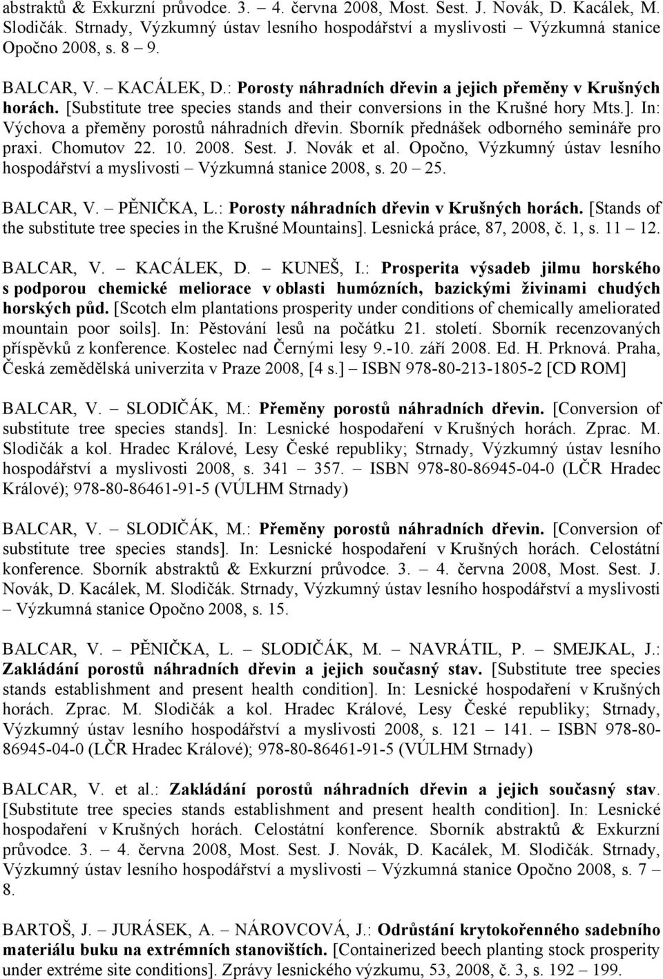 In: Výchova a přeměny porostů náhradních dřevin. Sborník přednášek odborného semináře pro praxi. Chomutov 22. 10. 2008. Sest. J. Novák et al.