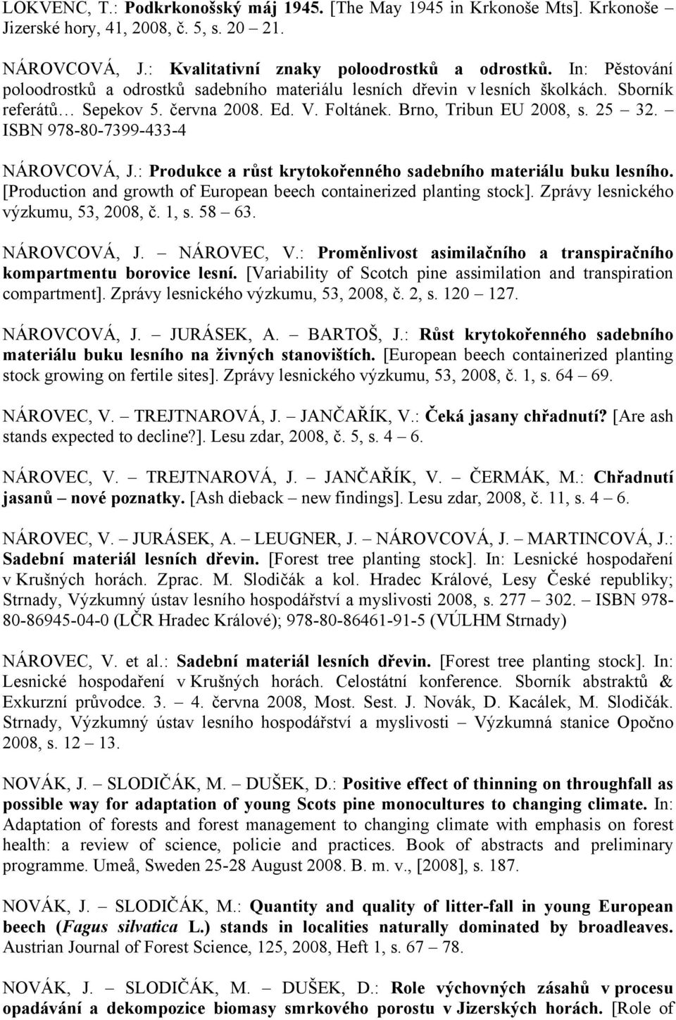 ISBN 978-80-7399-433-4 NÁROVCOVÁ, J.: Produkce a růst krytokořenného sadebního materiálu buku lesního. [Production and growth of European beech containerized planting stock].