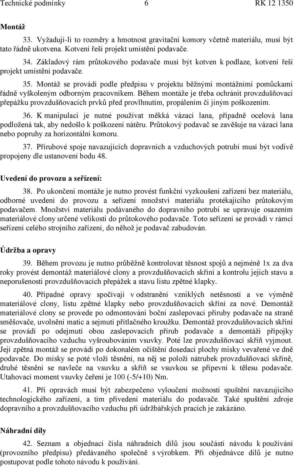 Montáž se provádí podle předpisu v projektu běžnými montážními pomůckami řádně vyškoleným odborným pracovníkem.