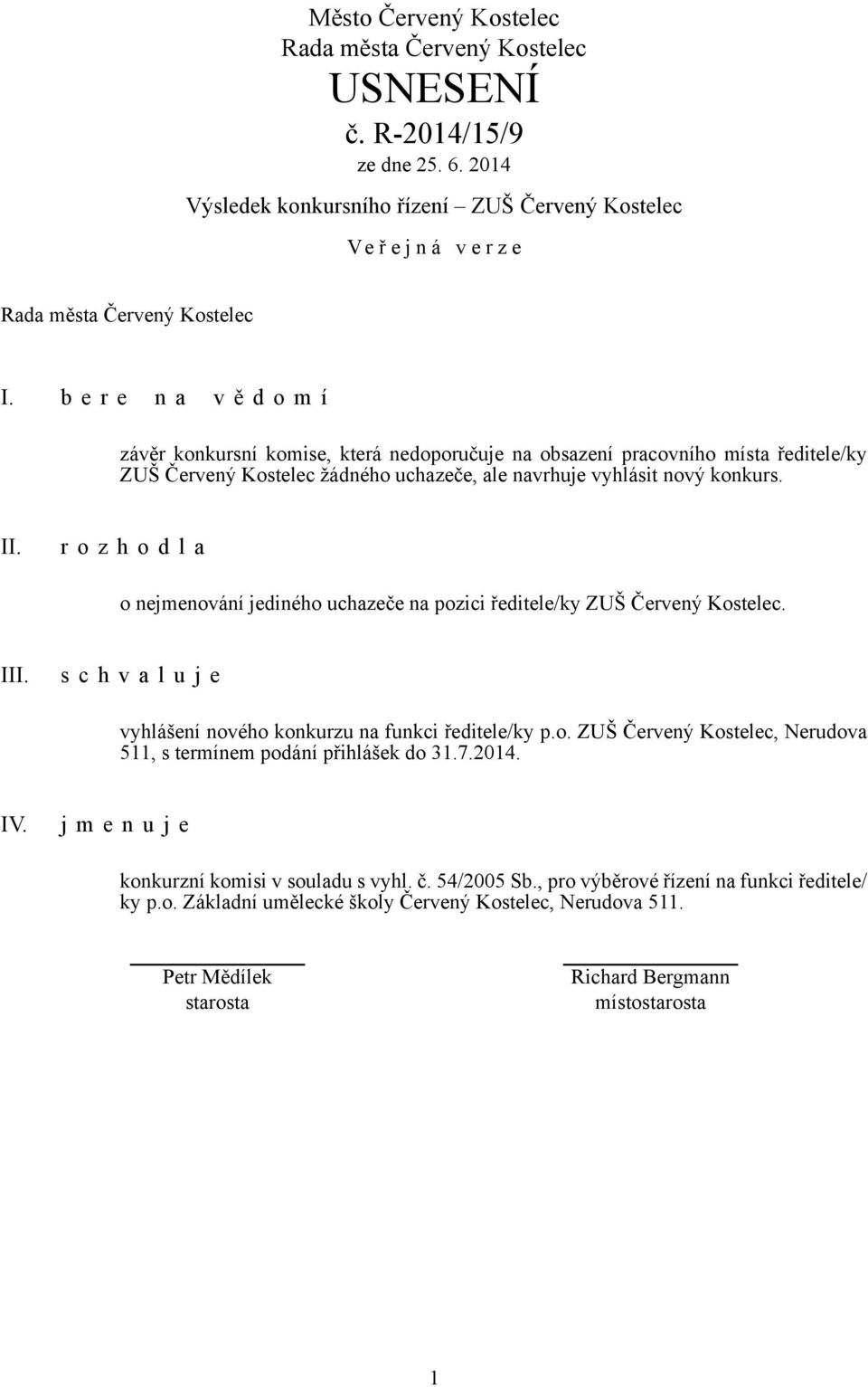 vyhlásit nový konkurs. II. r o z h o d l a o nejmenování jediného uchazeče na pozici ředitele/ky ZUŠ Červený Kostelec. III.