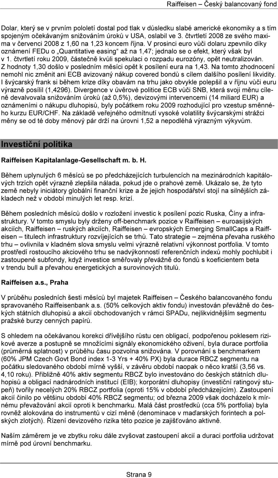 V prosinci euro vůči dolaru zpevnilo díky oznámení FEDu o Quantitative easing až na 1,47; jednalo se o efekt, který však byl v 1.