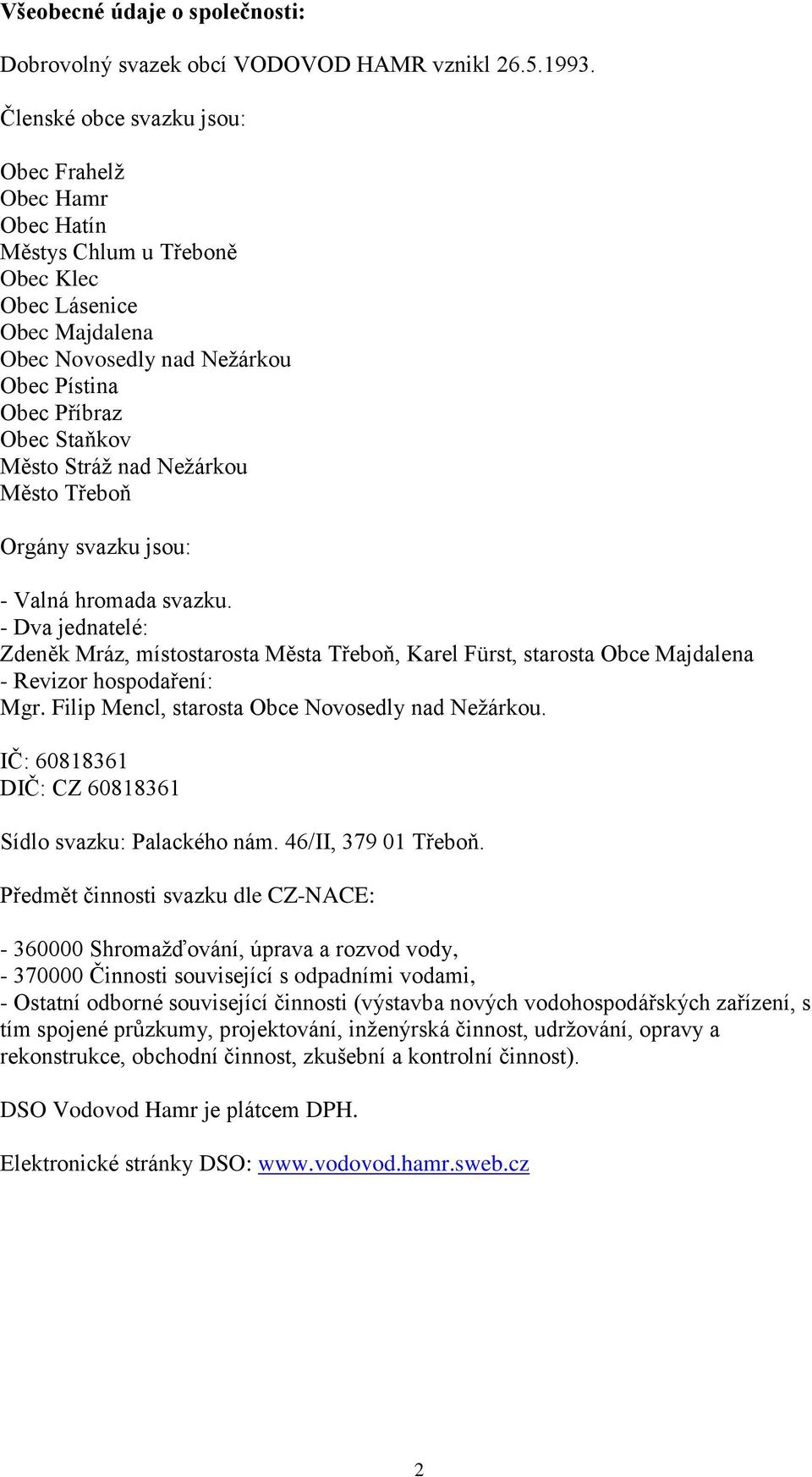 Stráž nad Nežárkou Město Třeboň Orgány svazku jsou: - Valná hromada svazku. - Dva jednatelé: Zdeněk Mráz, místostarosta Města Třeboň, Karel Fürst, starosta Obce Majdalena - Revizor hospodaření: Mgr.