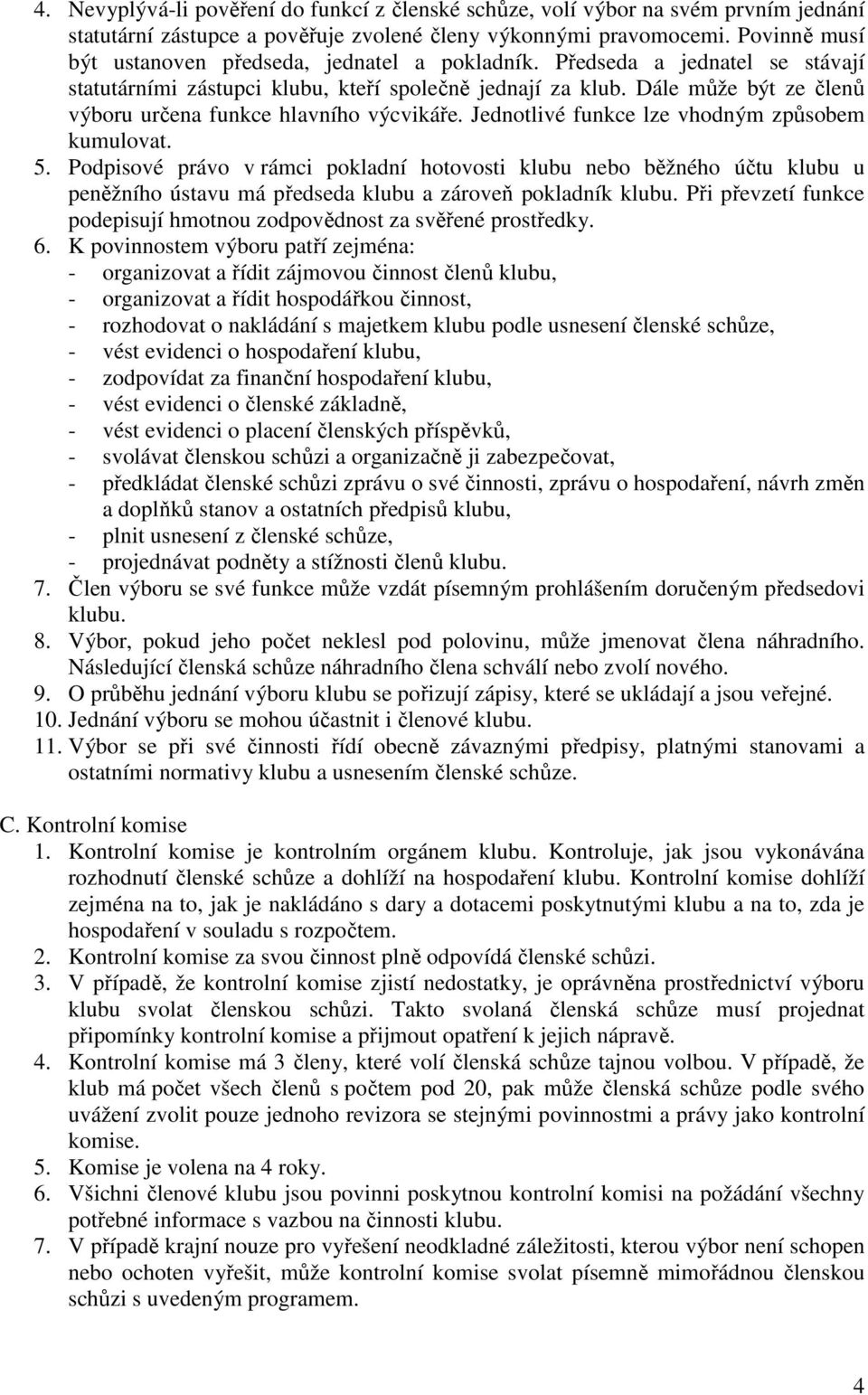 Dále může být ze členů výboru určena funkce hlavního výcvikáře. Jednotlivé funkce lze vhodným způsobem kumulovat. 5.