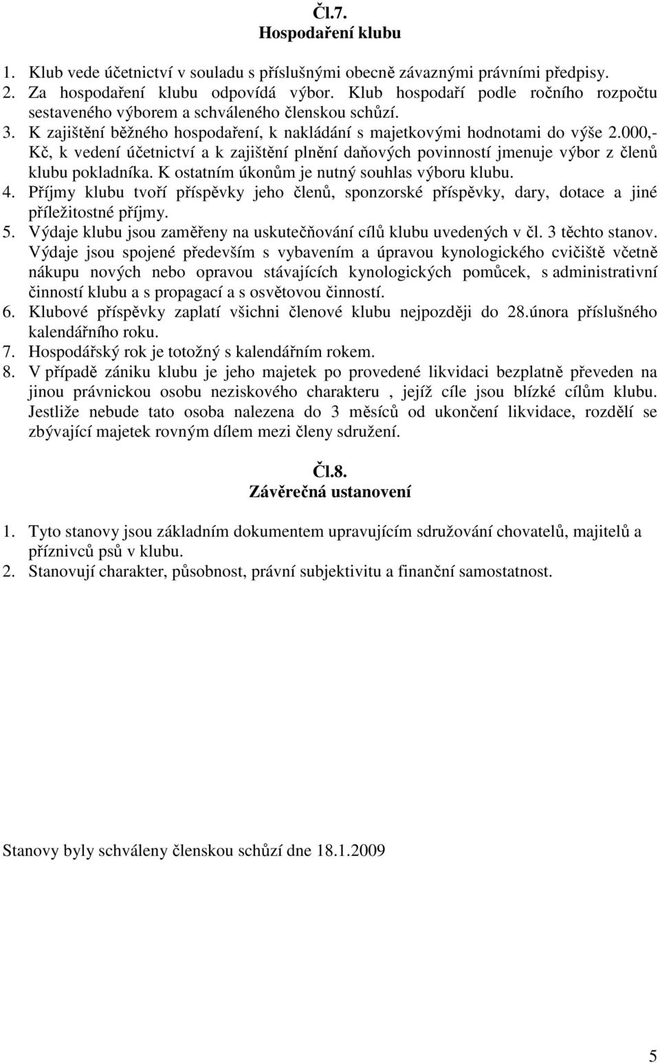 000,- Kč, k vedení účetnictví a k zajištění plnění daňových povinností jmenuje výbor z členů klubu pokladníka. K ostatním úkonům je nutný souhlas výboru klubu. 4.