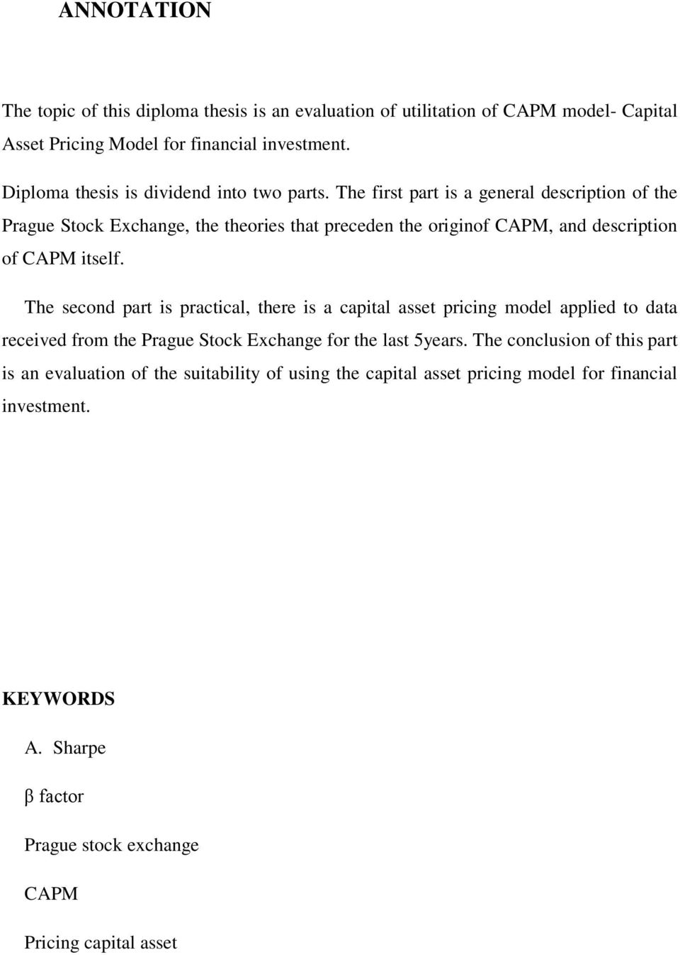 The first part is a general description of the Prague Stock Exchange, the theories that preceden the originof CAPM, and description of CAPM itself.