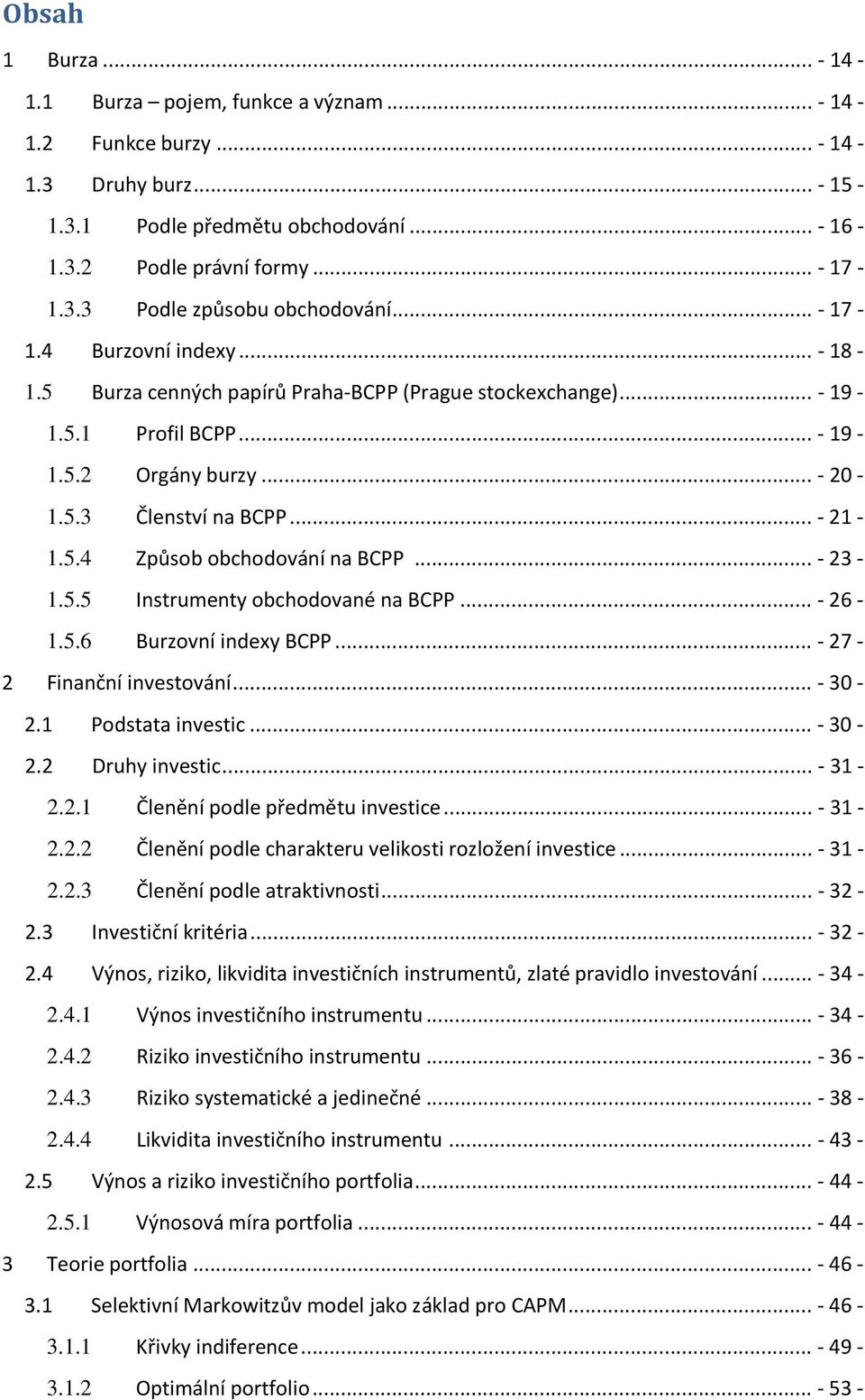 .. - 23-1.5.5 Instrumenty obchodované na BCPP... - 26-1.5.6 Burzovní indexy BCPP... - 27-2 Finanční investování... - 30-2.1 Podstata investic... - 30-2.2 Druhy investic... - 31-2.2.1 Členění podle předmětu investice.