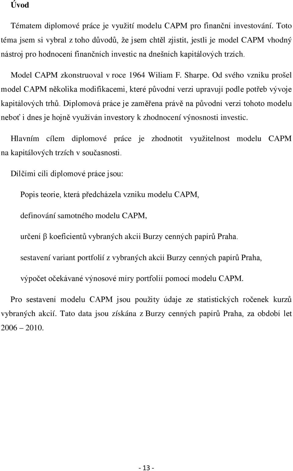 Model CAPM zkonstruoval v roce 1964 Wiliam F. Sharpe. Od svého vzniku prošel model CAPM několika modifikacemi, které původní verzi upravují podle potřeb vývoje kapitálových trhů.