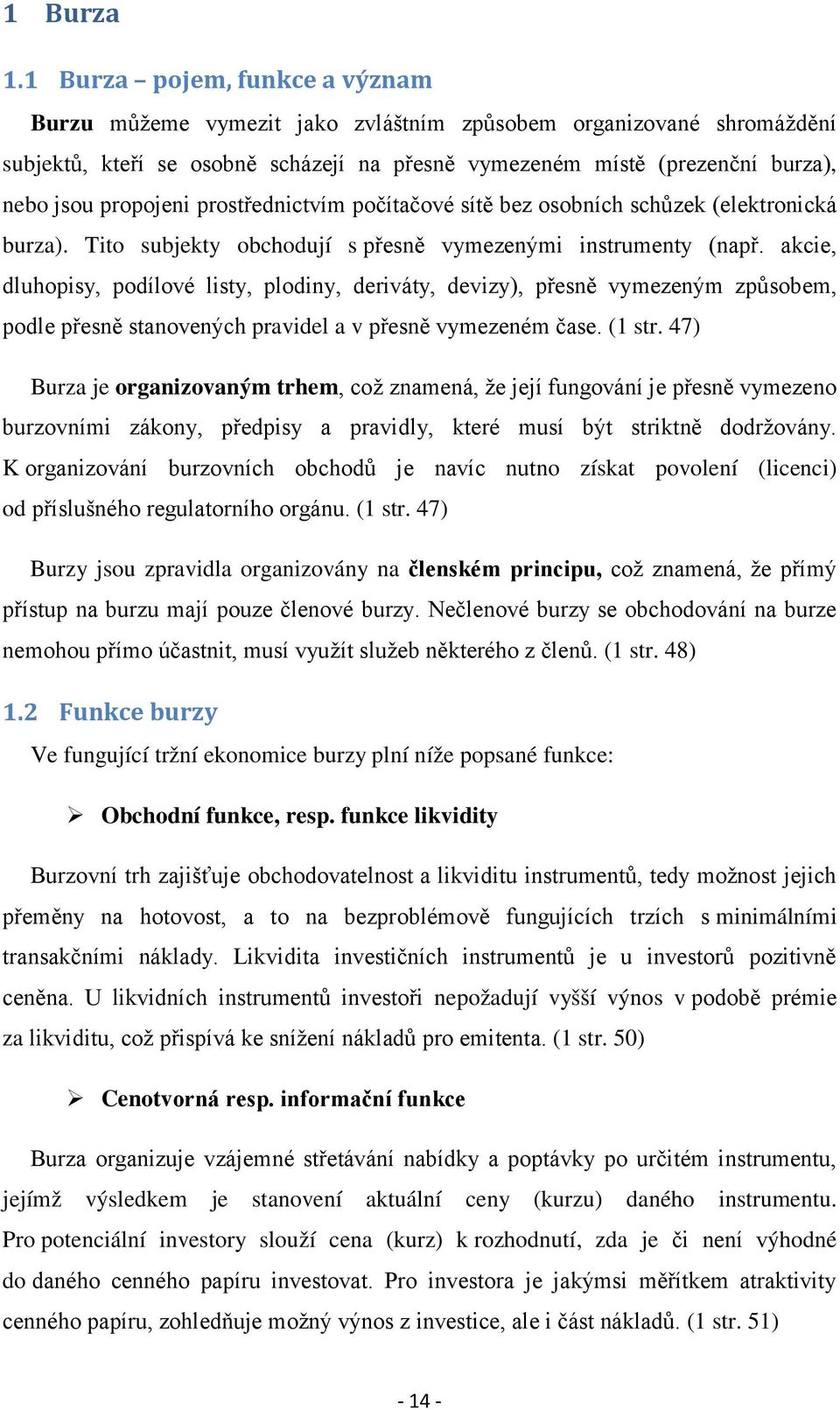 propojeni prostřednictvím počítačové sítě bez osobních schůzek (elektronická burza). Tito subjekty obchodují s přesně vymezenými instrumenty (např.