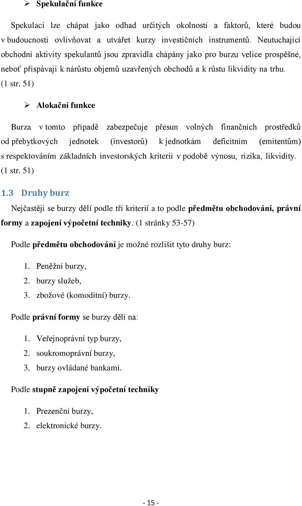 51) Alokační funkce Burza v tomto případě zabezpečuje přesun volných finančních prostředků od přebytkových jednotek (investorů) k jednotkám deficitním (emitentům) s respektováním základních