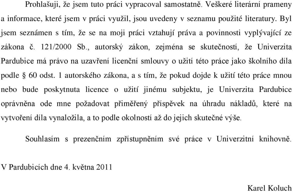 , autorský zákon, zejména se skutečností, že Univerzita Pardubice má právo na uzavření licenční smlouvy o užití této práce jako školního díla podle 60 odst.