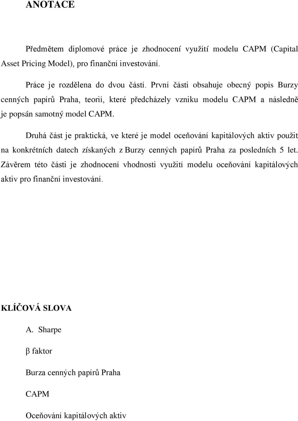 Druhá část je praktická, ve které je model oceňování kapitálových aktiv použit na konkrétních datech získaných z Burzy cenných papírů Praha za posledních 5 let.