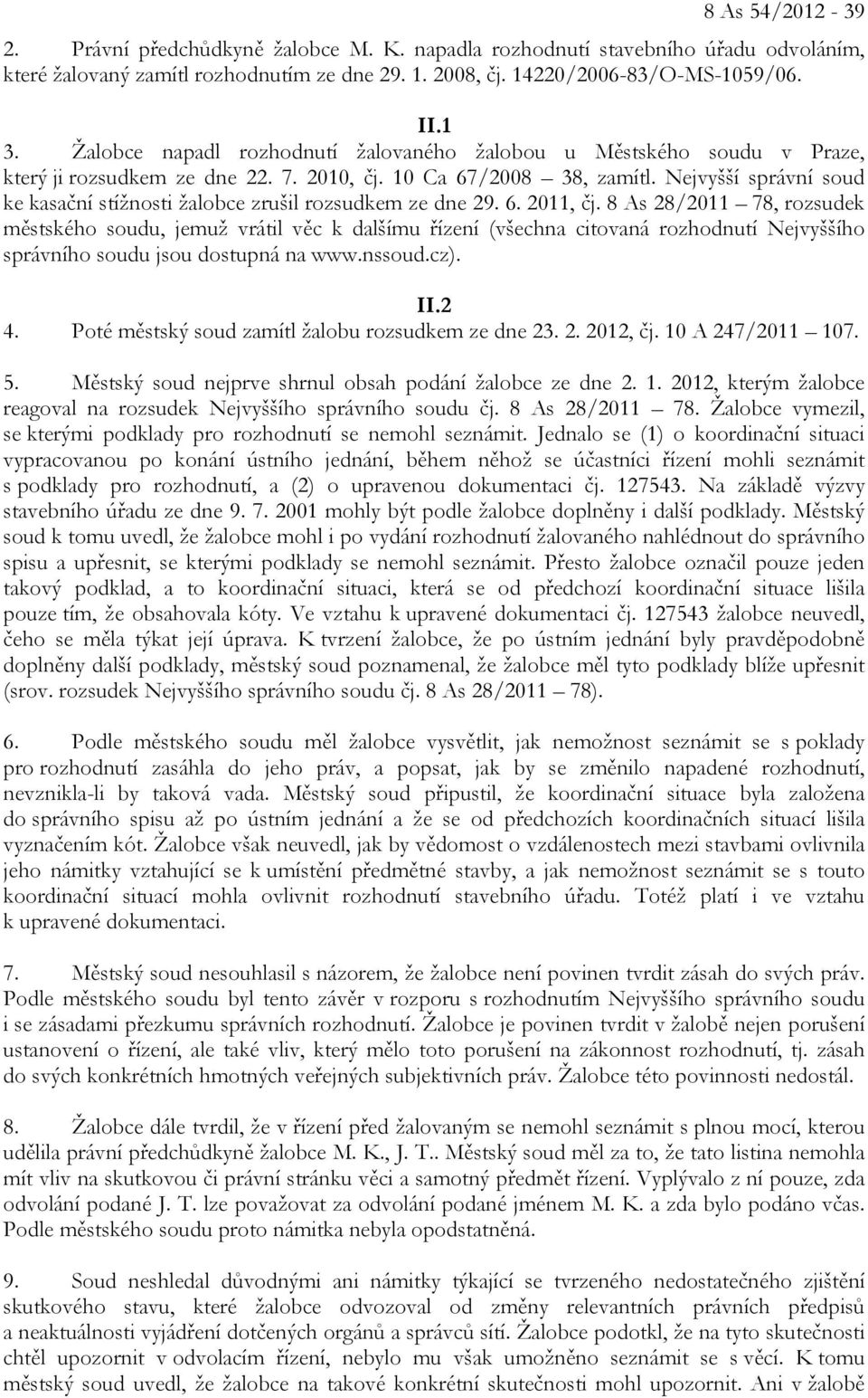 Nejvyšší správní soud ke kasační stížnosti žalobce zrušil rozsudkem ze dne 29. 6. 2011, čj.