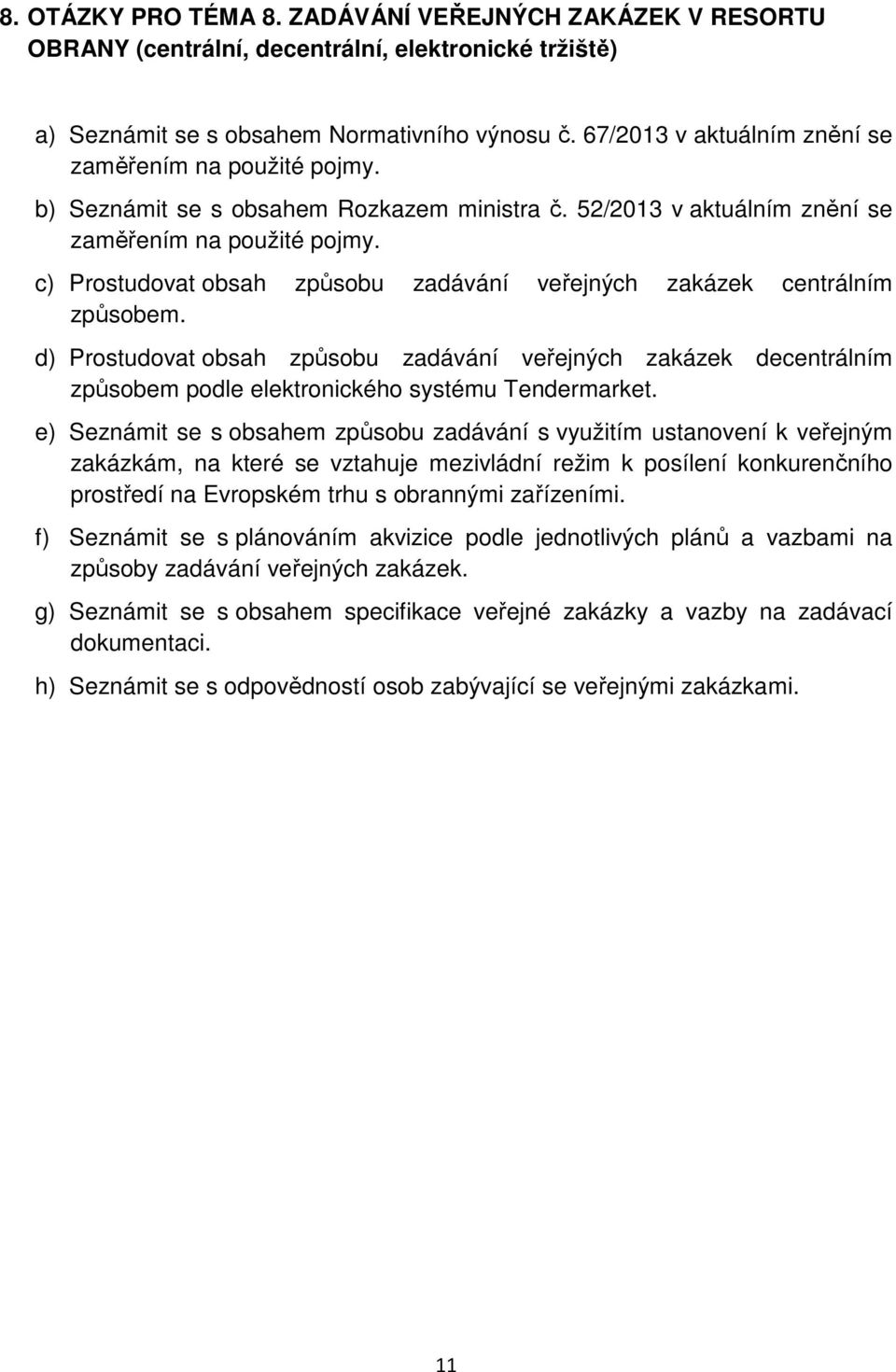 c) Prostudovat obsah způsobu zadávání veřejných zakázek centrálním způsobem. d) Prostudovat obsah způsobu zadávání veřejných zakázek decentrálním způsobem podle elektronického systému Tendermarket.