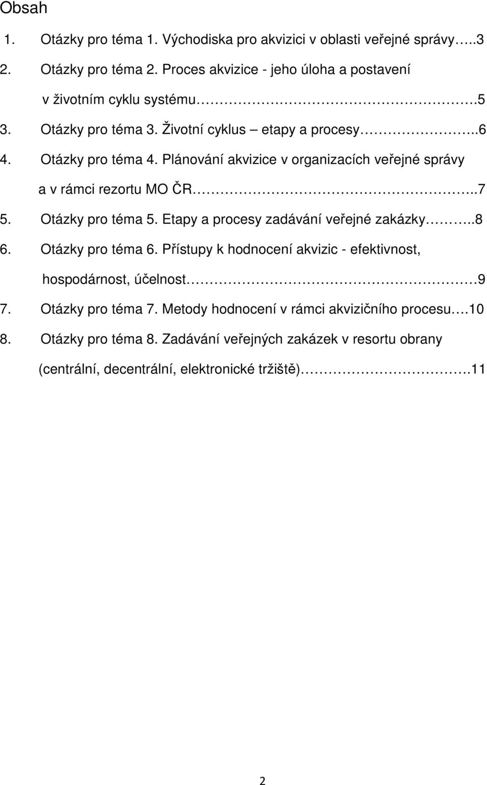 Plánování akvizice v organizacích veřejné správy a v rámci rezortu MO ČR..7 5. Otázky pro téma 5. Etapy a procesy zadávání veřejné zakázky..8 6. Otázky pro téma 6.