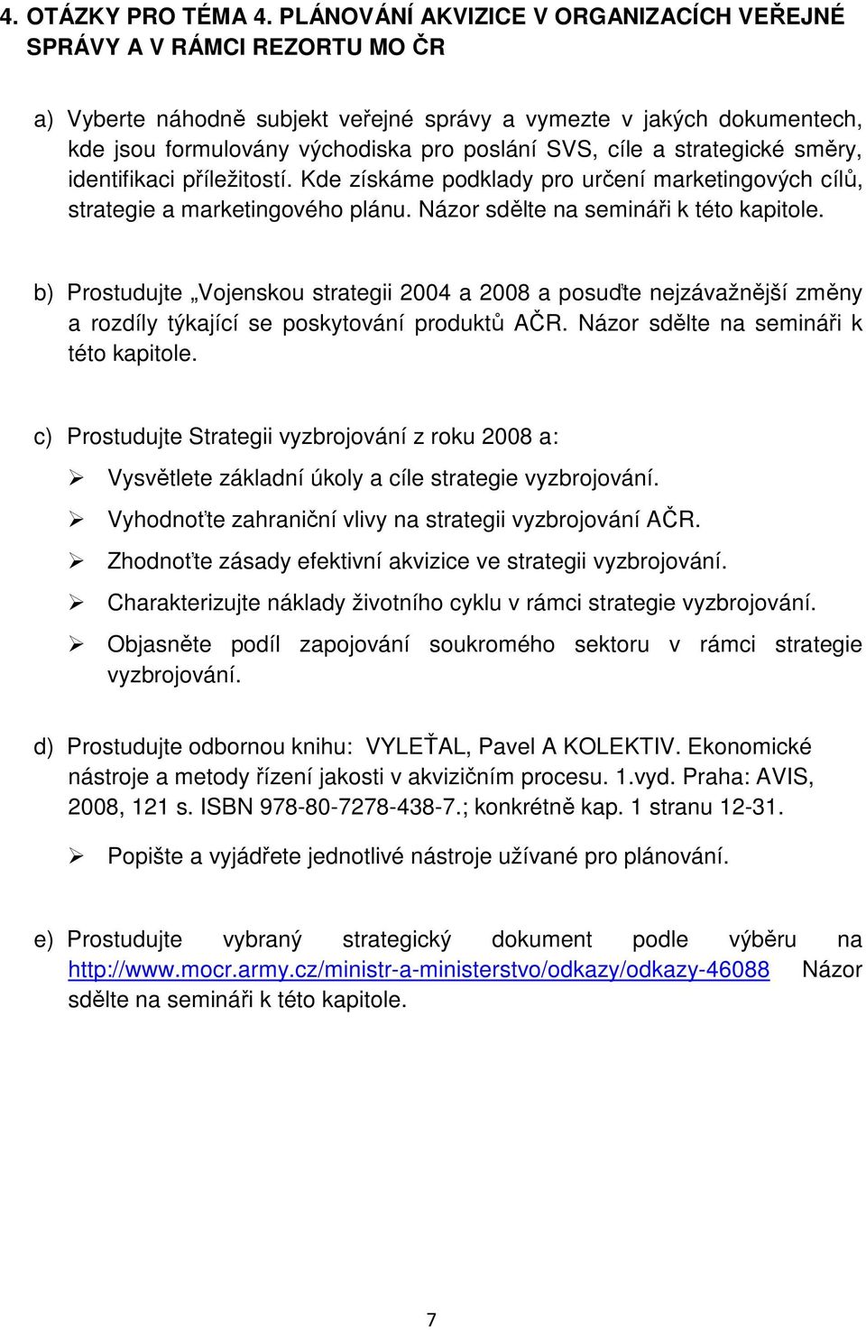 cíle a strategické směry, identifikaci příležitostí. Kde získáme podklady pro určení marketingových cílů, strategie a marketingového plánu. Názor sdělte na semináři k této kapitole.