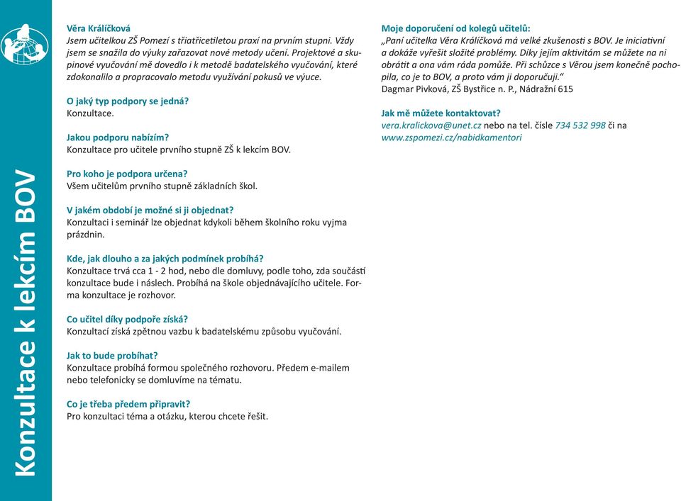 Konzultace pro učitele prvního stupně ZŠ k lekcím BOV. Paní učitelka Věra Králíčková má velké zkušenos s BOV. Je inicia vní a dokáže vyřešit složité problémy.