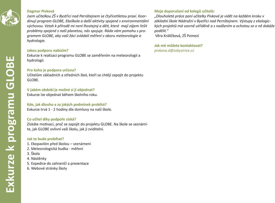 Ráda vám pomohu s programem GLOBE, aby vaši žáci zvládali měření v oboru meteorologie a hydrologie. Exkurze k realizaci programu GLOBE se zaměřením na meteorologii a hydrologii.