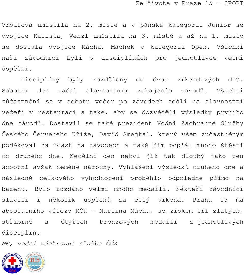 Sobotní den začal slavnostním zahájením závodů. Všichni zúčastnění se v sobotu večer po závodech sešli na slavnostní večeři v restauraci a také, aby se dozvěděli výsledky prvního dne závodů.