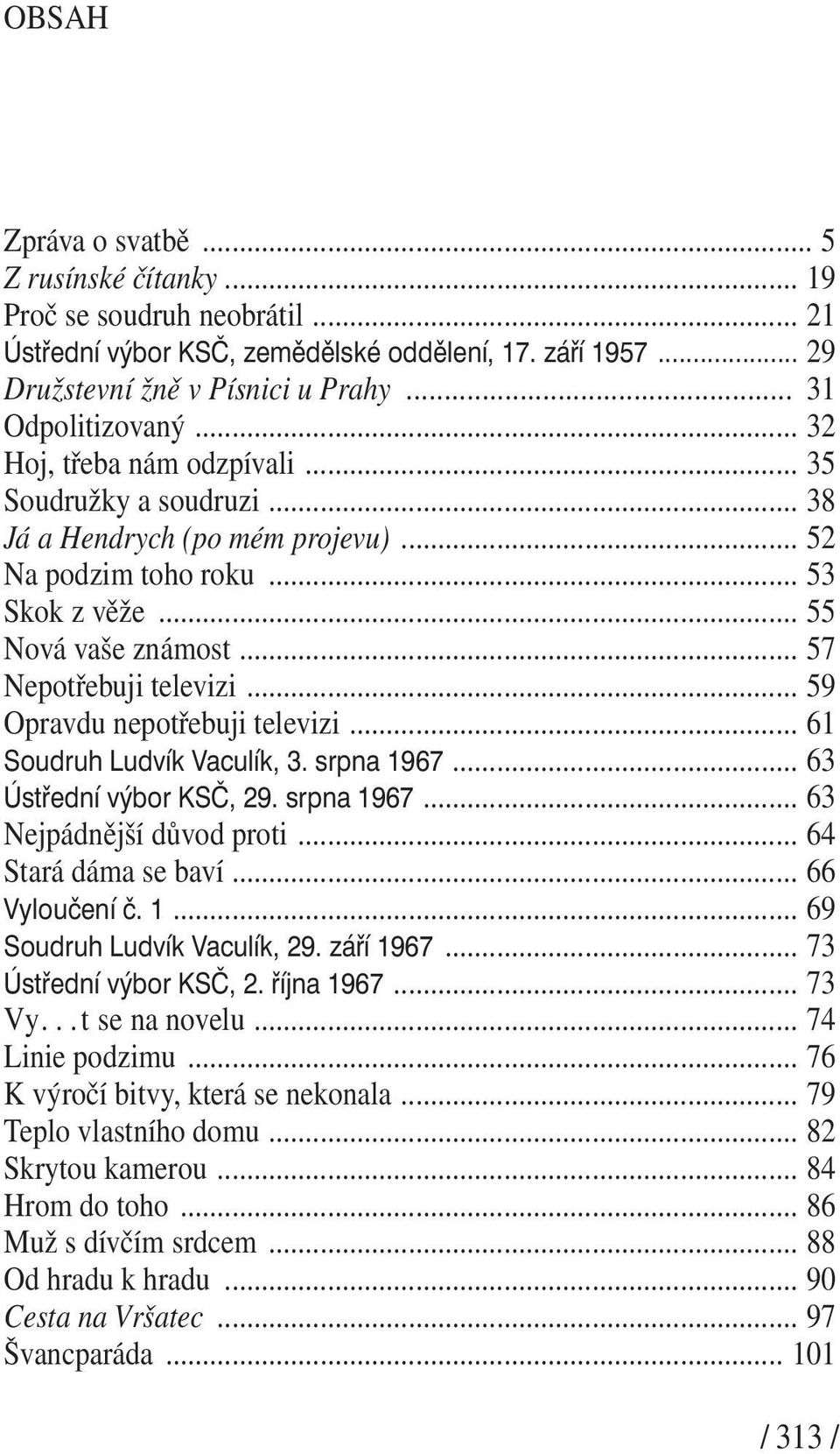 .. 59 Opravdu nepotřebuji televizi... 61 Soudruh Ludvík Vaculík, 3. srpna 1967... 63 Ústřední výbor KSČ, 29. srpna 1967... 63 Nejpádnější důvod proti... 64 Stará dáma se baví... 66 Vyloučení č. 1... 69 Soudruh Ludvík Vaculík, 29.