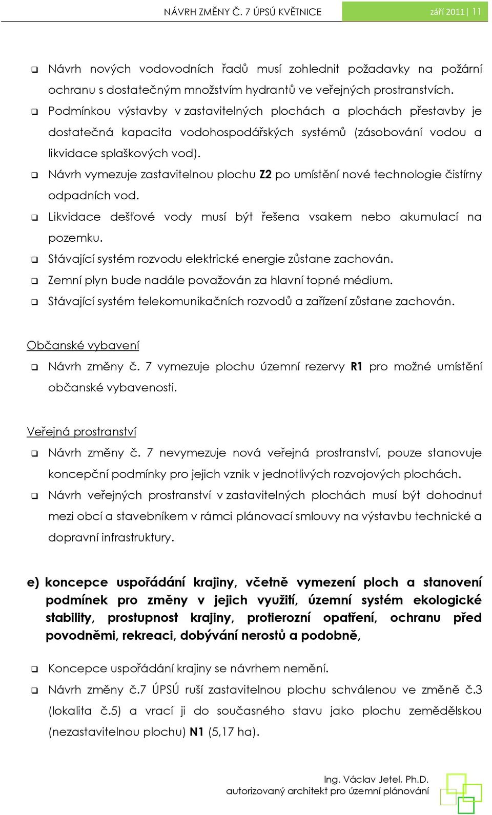 Návrh vymezuje zastavitelnou plochu Z2 po umístění nové technologie čistírny odpadních vod. Likvidace dešťové vody musí být řešena vsakem nebo akumulací na pozemku.