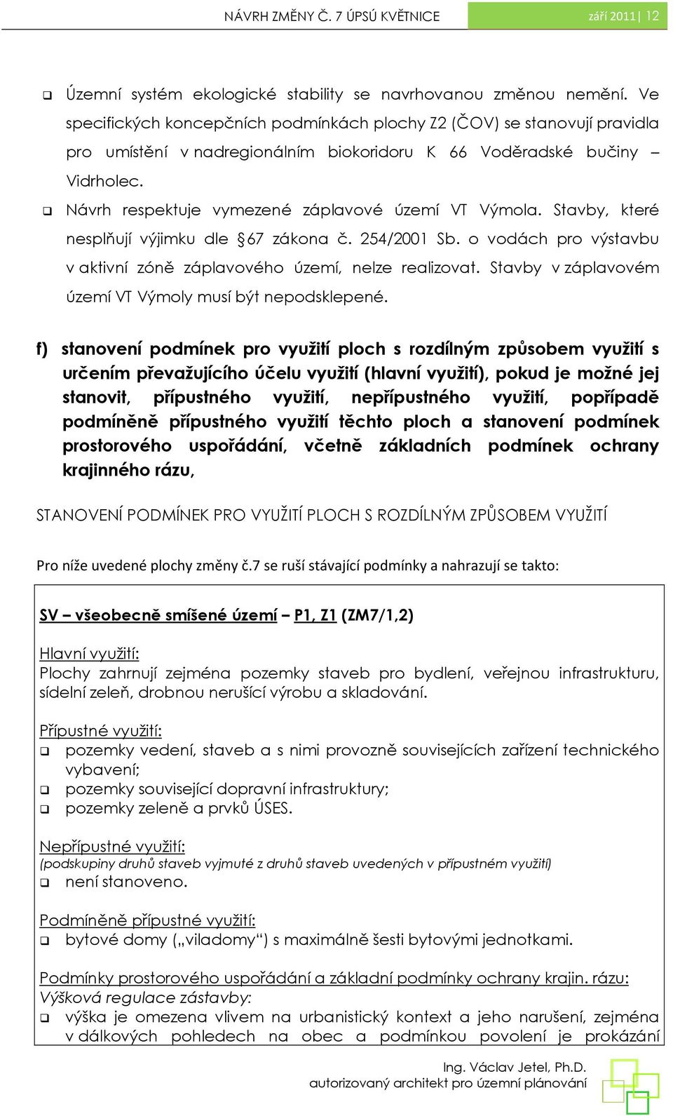 Návrh respektuje vymezené záplavové území VT Výmola. Stavby, které nesplňují výjimku dle 67 zákona č. 254/2001 Sb. o vodách pro výstavbu v aktivní zóně záplavového území, nelze realizovat.