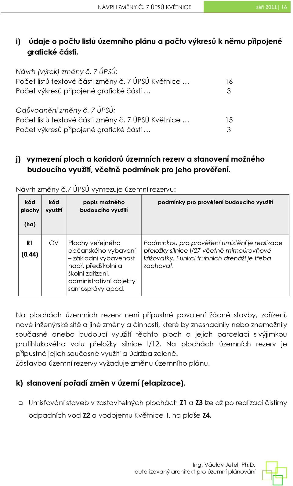 7 ÚPSÚ Květnice 15 Počet výkresů připojené grafické části 3 j) vymezení ploch a koridorů územních rezerv a stanovení možného budoucího využití, včetně podmínek pro jeho prověření. Návrh změny č.