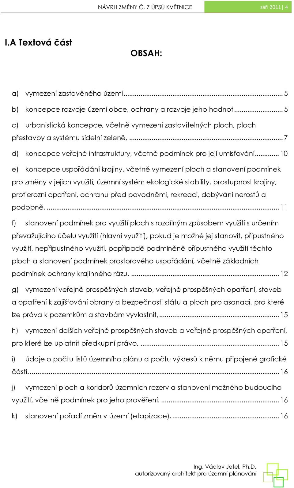 .. 10 e) koncepce uspořádání krajiny, včetně vymezení ploch a stanovení podmínek pro změny v jejich využití, územní systém ekologické stability, prostupnost krajiny, protierozní opatření, ochranu