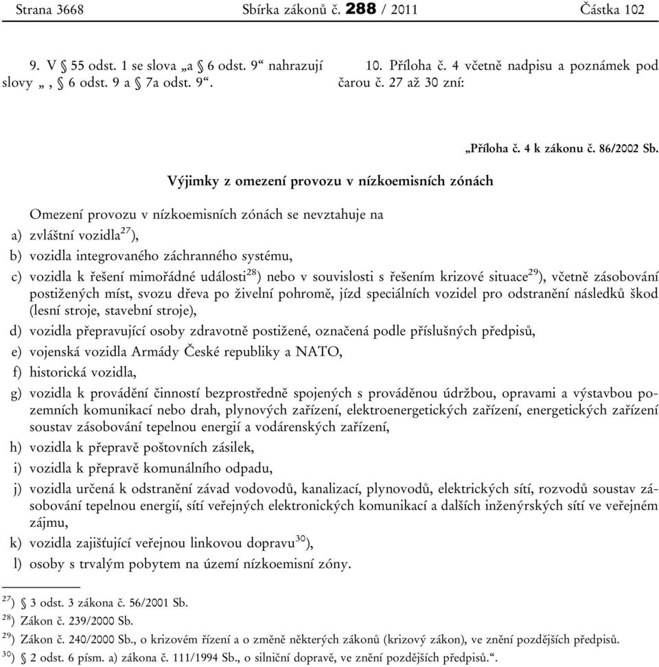 Omezení provozu v nízkoemisních zónách se nevztahuje na a) zvláštní vozidla 27 ), b) vozidla integrovaného záchranného systému, c) vozidla k řešení mimořádné události 28 ) nebo v souvislosti s